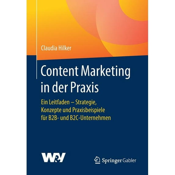 Content Marketing in Der PRAXIS: Ein Leitfaden - Strategie, Konzepte Und Praxisbeispiele Für B2b- Und B2c-Unternehmen, (Paperback)