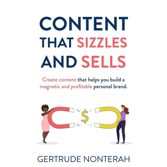 Content That Sizzles and Sells: Create Content That Helps You Build a Magnetic and Profitable Personal Brand, (Paperback)