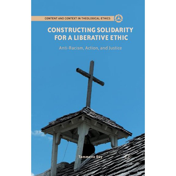 Content and Context in Theological Ethic Constructing Solidarity for a Liberative Ethic: Anti-Racism, Action, and Justice, (Paperback)