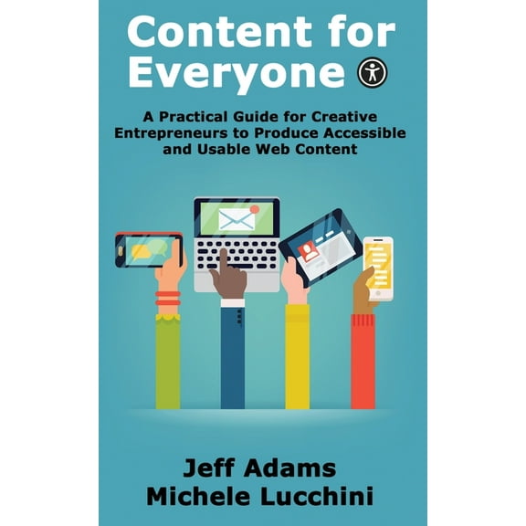 Content for Everyone: A Practical Guide for Creative Entrepreneurs to Produce Accessible and Usable Web Content, (Paperback)