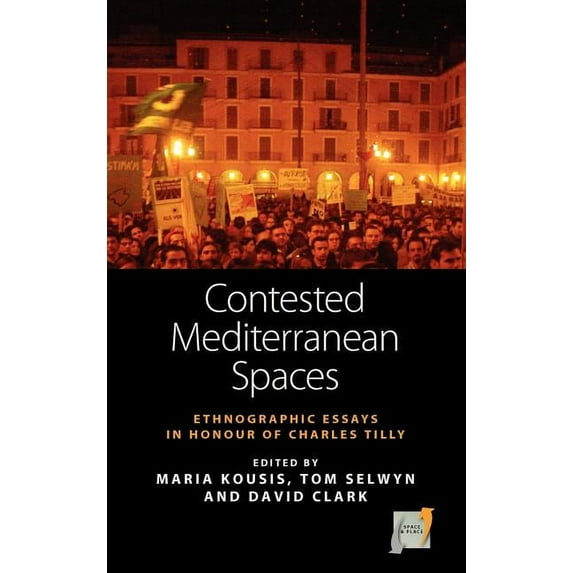 Space and Place Contested Mediterranean Spaces: Ethnographic Essays in Honour of Charles Tilly, Book 4, (Hardcover)