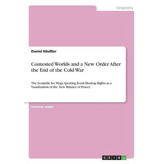 Contested Worlds And A New Order After The End Of The Cold War: The Scramble For Mega Sporting Event Hosting Rights As A Visualization Of The New Balance Of Power