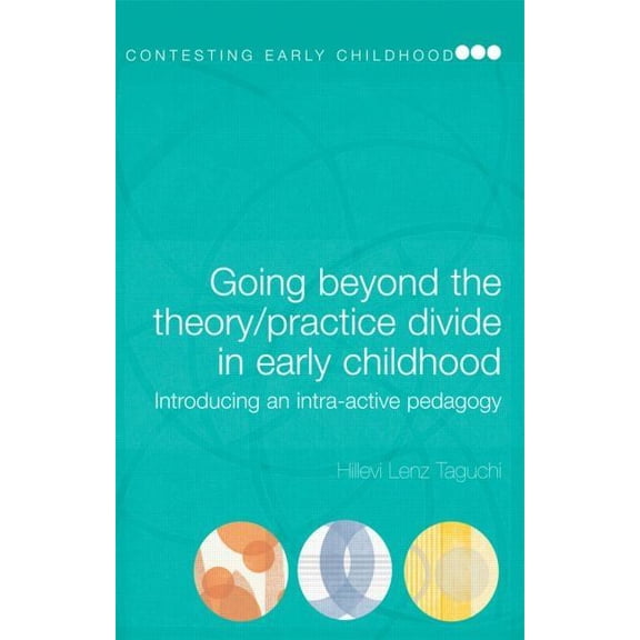 Contesting Early Childhood Going Beyond the Theory/Practice Divide in Early Childhood Education: Introducing an Intra-Active Pedagogy, (Paperback)