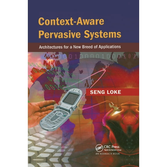 Context-Aware Pervasive Systems: Architectures for a New Breed of Applications, (Paperback)