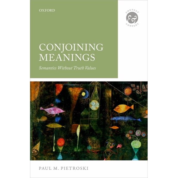 Context & Content Conjoining Meanings: Semantics Without Truth Values, (Hardcover)