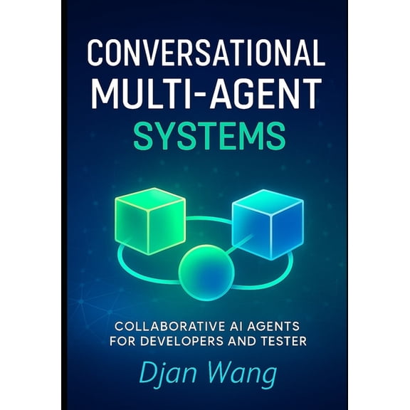 Context Engineering for Multi AI Systems Conversational Multi-Agent Systems: Collaborative AI Agents for Developers and Testers, Book 1, (Paperback)