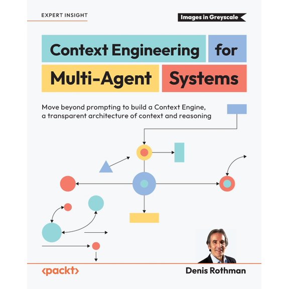 Context Engineering for Multi-Agent Systems: Move beyond prompting to build a Context Engine, a transparent architecture, (Paperback)