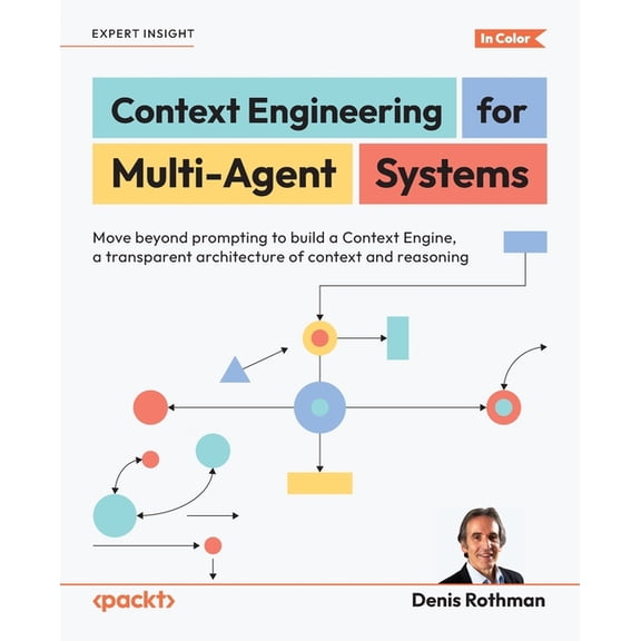 Context Engineering for Multi-Agent Systems: Move beyond prompting to build a Context Engine, a transparent architecture, (Paperback)