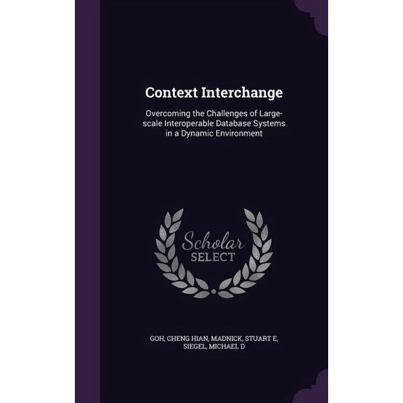 Context Interchange : Overcoming the Challenges of Large-scale Interoperable Database Systems in a Dynamic Environment (Hardcover)