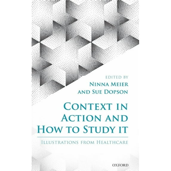 Context in Action and How to Study It: Illustrations from Health Care, (Hardcover)
