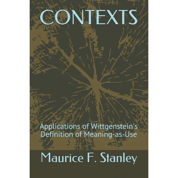Contexts: Applications of Wittgenstein's Definition of Meaning-As-Use, (Paperback)
