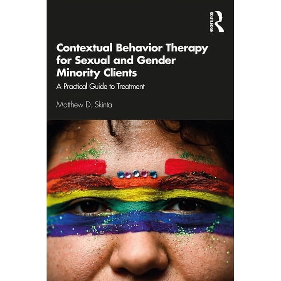 Contextual Behavior Therapy for Sexual and Gender Minority Clients: A Practical Guide to Treatment, (Paperback)