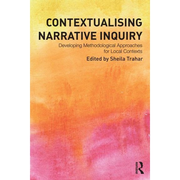 Contextualising Narrative Inquiry: Developing Methodological Approaches for Local Contexts, (Paperback)