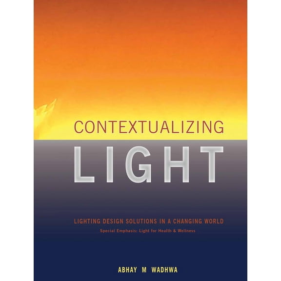 Contextualizing Light: Lighting Design Solutions in a Changing World, (Hardcover)