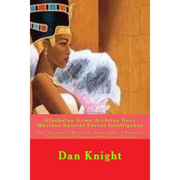 The Continent of Africa Is One Country Indivisible Under God and the One Creator: Alkebulan Army Airforce Navy Marines Special Forces Intelligence: The Theater of War is the First order of Business On