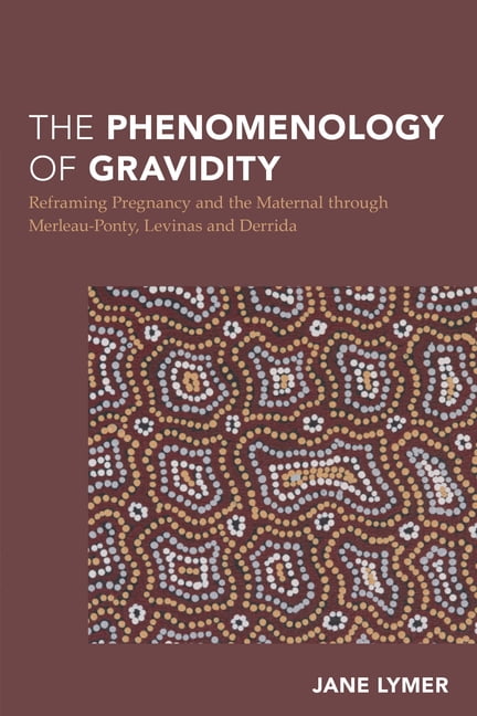 Continental Philosophy in Austral-Asia The Phenomenology of Gravidity: Reframing Pregnancy and the Maternal Through Merleau-Ponty, Levinas and Derrida, (Hardcover)
