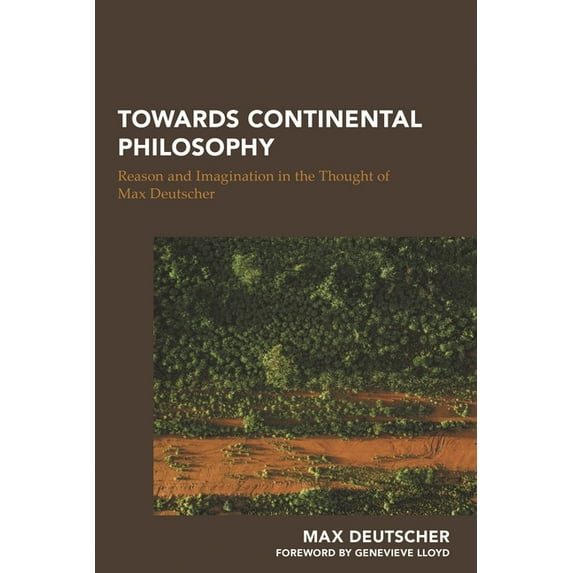 Continental Philosophy in Austral-Asia Towards Continental Philosophy: Reason and Imagination in the Thought of Max Deutscher, (Hardcover)