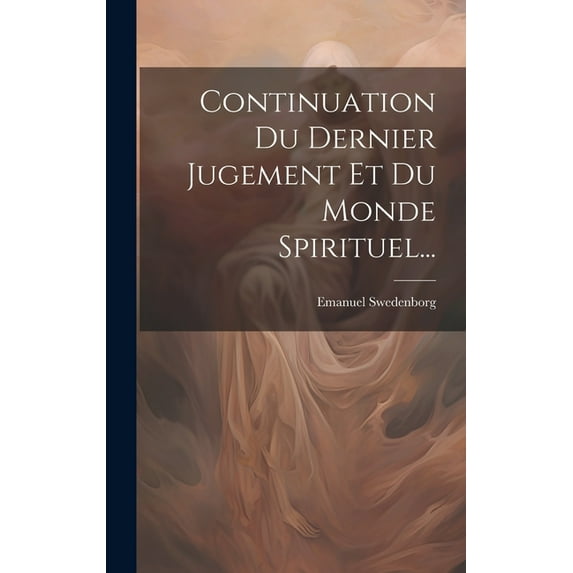 Continuation Du Dernier Jugement Et Du Monde Spirituel..., (Hardcover)
