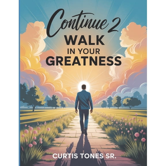 Continue 2 Walk In Your Greatness: Today, Tomorrow, & Beyond, (Paperback)