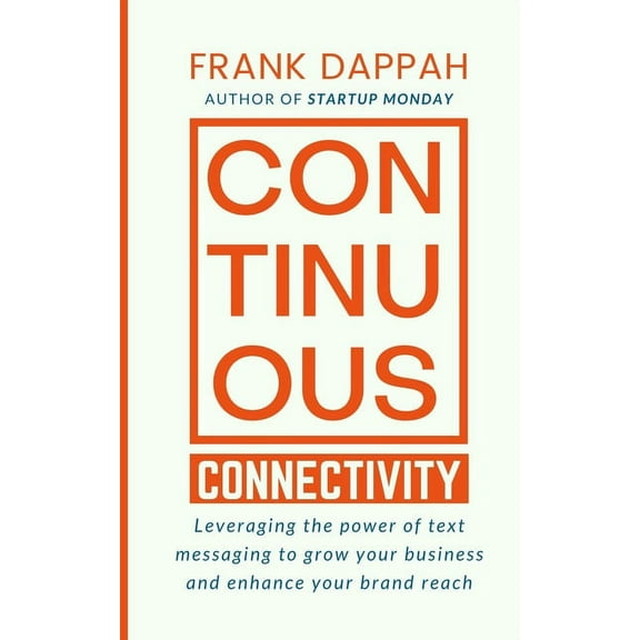 Continuous Connectivity: Leveraging the power of text messaging to grow your business and enhance your brand reach (Paperback)