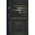 thumbnail image 1 of Continuous-Current Dynamos and Motors: Their Theory, Design and Testing; With Sections On Indicator Diagrams, Properities of Saturated Steam, Belting Calculations, Etc., Etc.; an Elementary Treatise f, 1 of 1