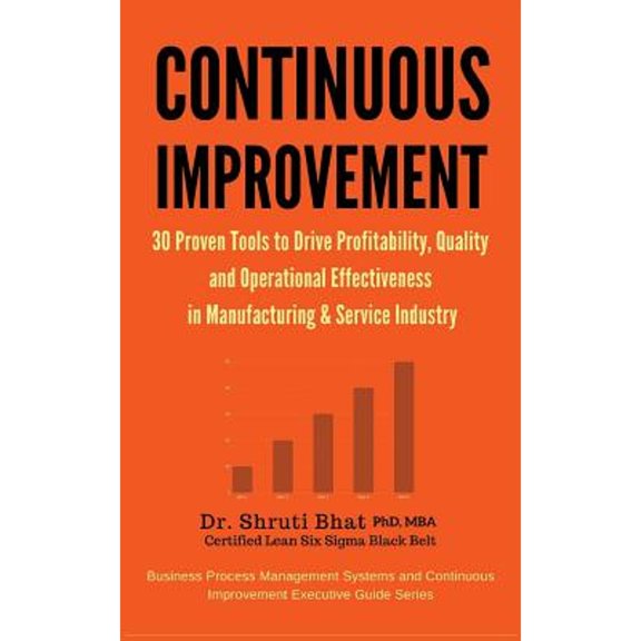 Continuous Improvement: 30 Proven Tools to Drive Profitability, Quality and Operational (Paperback) by Dr Shruti U Bhat