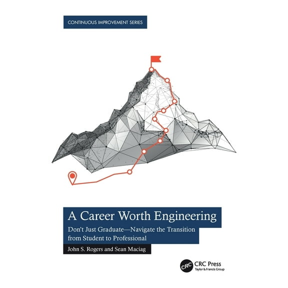 Continuous Improvement A Career Worth Engineering: Don't Just Graduate-Navigate the Transition from Student to Professional, (Paperback)