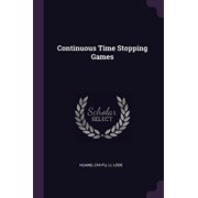 Continuous Time Stopping Games Paperback 1378920872 9781378920879 Chi-Fu Huang, Lode Li