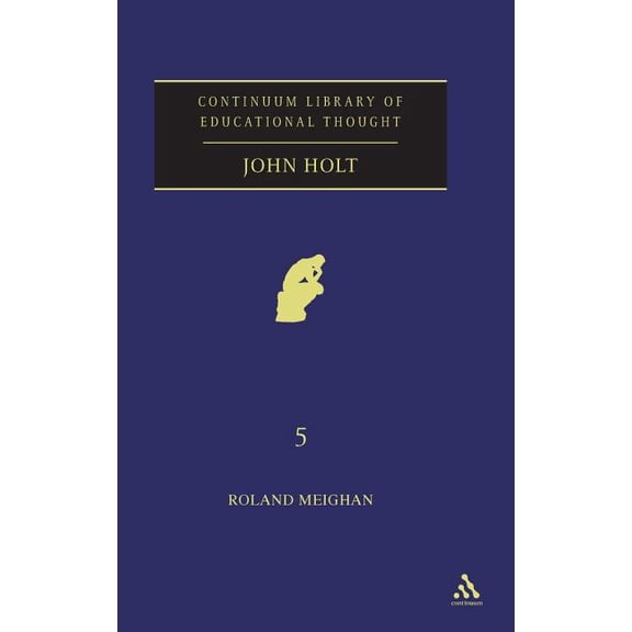Continuum Library of Educational Thought John Holt, (Hardcover)