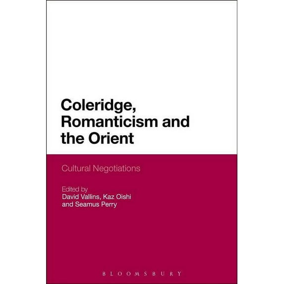 Continuum Literary Studies Coleridge, Romanticism and the Orient: Cultural Negotiations, (Hardcover)