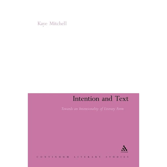 Continuum Literary Studies Intention and Text: Towards an Intentionality of Literary Form, Book 192, (Paperback)