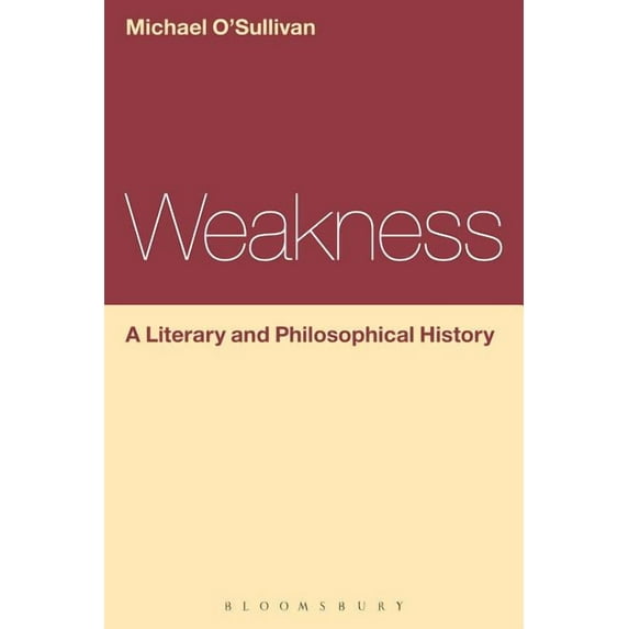 Continuum Literary Studies: Weakness: A Literary and Philosophical History (Paperback)