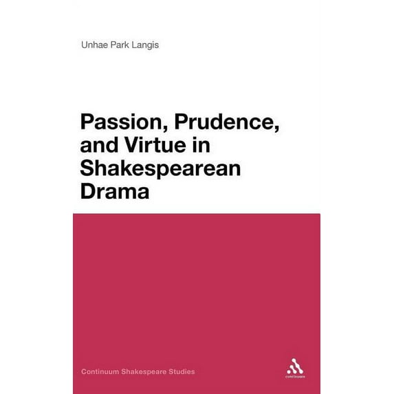 Continuum Shakespeare Studies Passion, Prudence, and Virtue in Shakespearean Drama, (Hardcover)