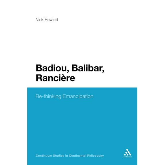 Continuum Studies in Continental Philoso Badiou, Balibar, Ranciere: Re-Thinking Emancipation, Book 62, (Paperback)