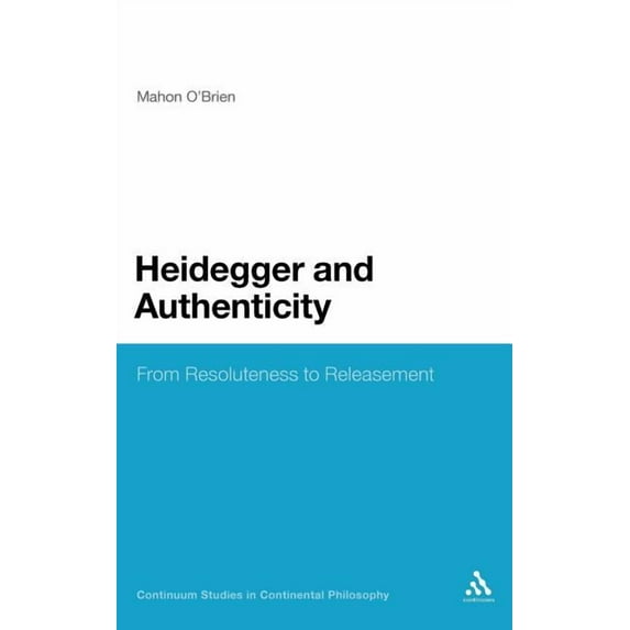 Continuum Studies in Continental Philoso Heidegger and Authenticity: From Resoluteness to Releasement, Book 21, (Hardcover)