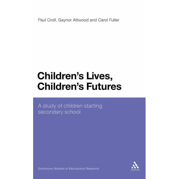 Continuum Studies in Educational Researc Children's Lives, Children's Futures: A Study of Children Starting Secondary School, (Hardcover)
