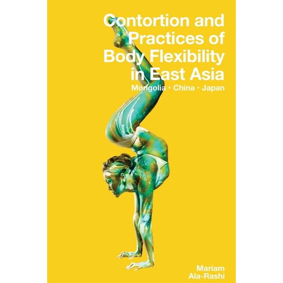 Contortion and Practices of Body Flexibility in East Asia, (Paperback)