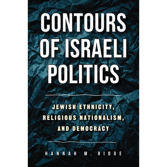 Contours of Israeli Politics: Jewish Ethnicity, Religious Nationalism, and Democracy, (Paperback)