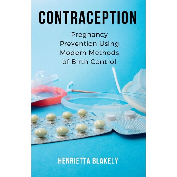 Contraception: Pregnancy Prevention Using Modern Methods of Birth Control, (Paperback)