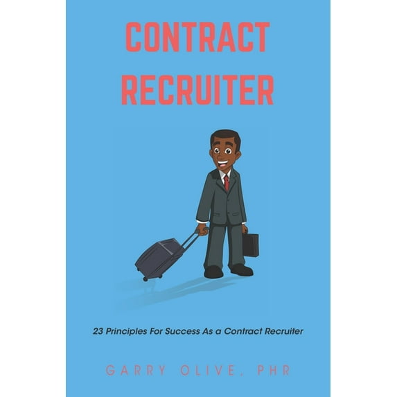 Contract Recruiter: 23 Principles for Success as a Contract Recruiter, (Paperback)