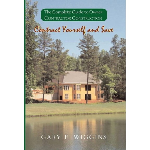 Contract Yourself and Save: The Complete Guide to Owner Contractor Construction, (Hardcover)