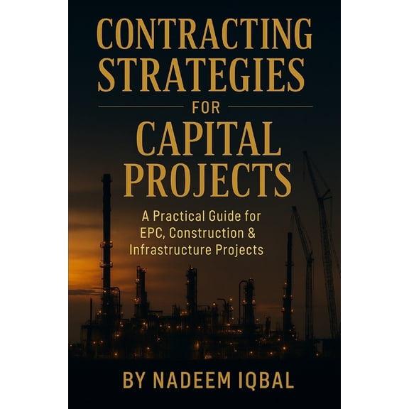 Contracting Strategies for Capital Projects: A Practical Guide for EPC, EPCM: Oil & Gas, Marine, Offshore, Construction,, (Paperback)