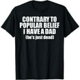 thumbnail image 1 of Contrary To Popular Belief I Have A Dad He's Just Dead T-Shirt, 1 of 4