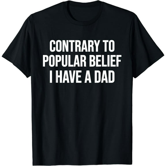 Contrary To Popular Belief I Have A Dad T-Shirt
