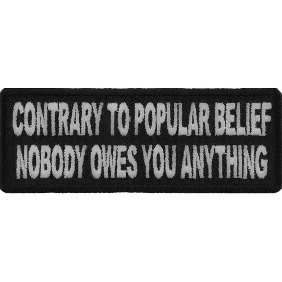 Contrary To Popular Belief Nobody Owes You Anything Iron on Morale Patch