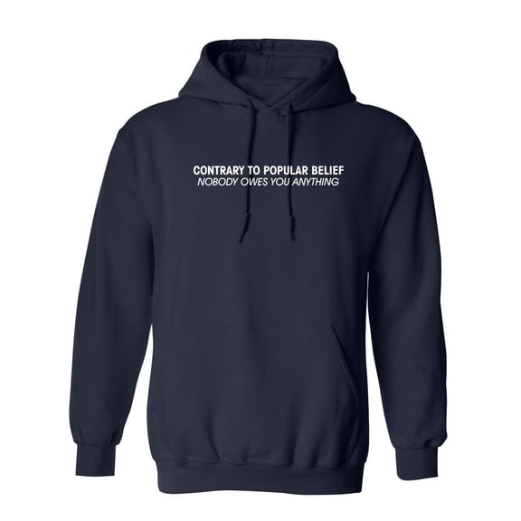 Contrary To Popular Belief Nobody Owes You Anything Sarcastic Novelty Gift Idea Adult Humor Funny Men's Hoodies