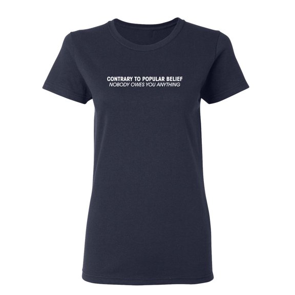 Contrary To Popular Belief Nobody Owes You Anything Sarcastic Novelty Gift Idea Adult Humor Funny Women's Casual Tees