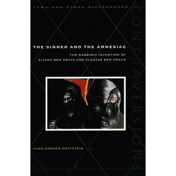 Contraversions: Jews and Other Differenc The Sinner and the Amnesiac: The Rabbinic Invention of Elisha Ben Abuya and Eleazar Ben Arach, (Hardcover)