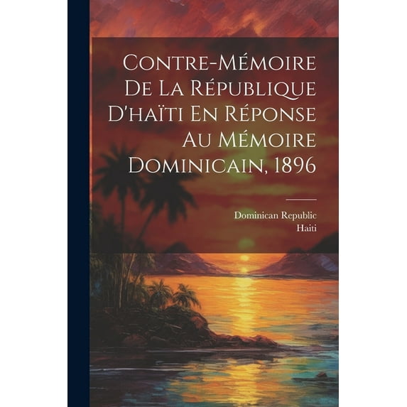 Contre-Mémoire De La République D'haïti En Réponse Au Mémoire Dominicain, 1896, (Paperback)
