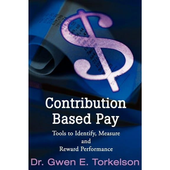 Contribution Based Pay: Tools to Identify, Measure and Reward Performance, (Paperback)